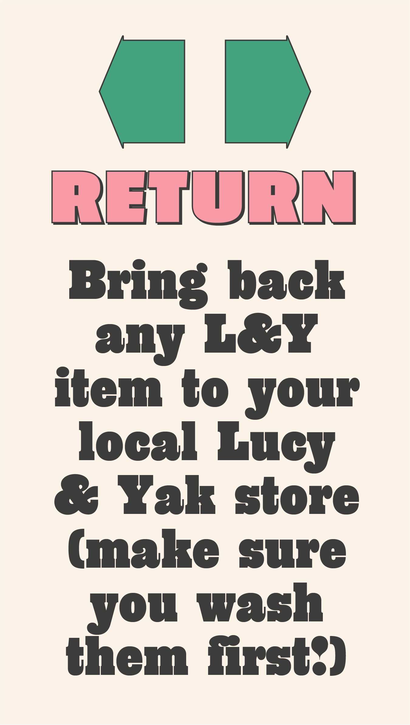 Return: Bring back any Lucy & Yak item to your local Lucy & Yak shop (make sure you wash them first!).