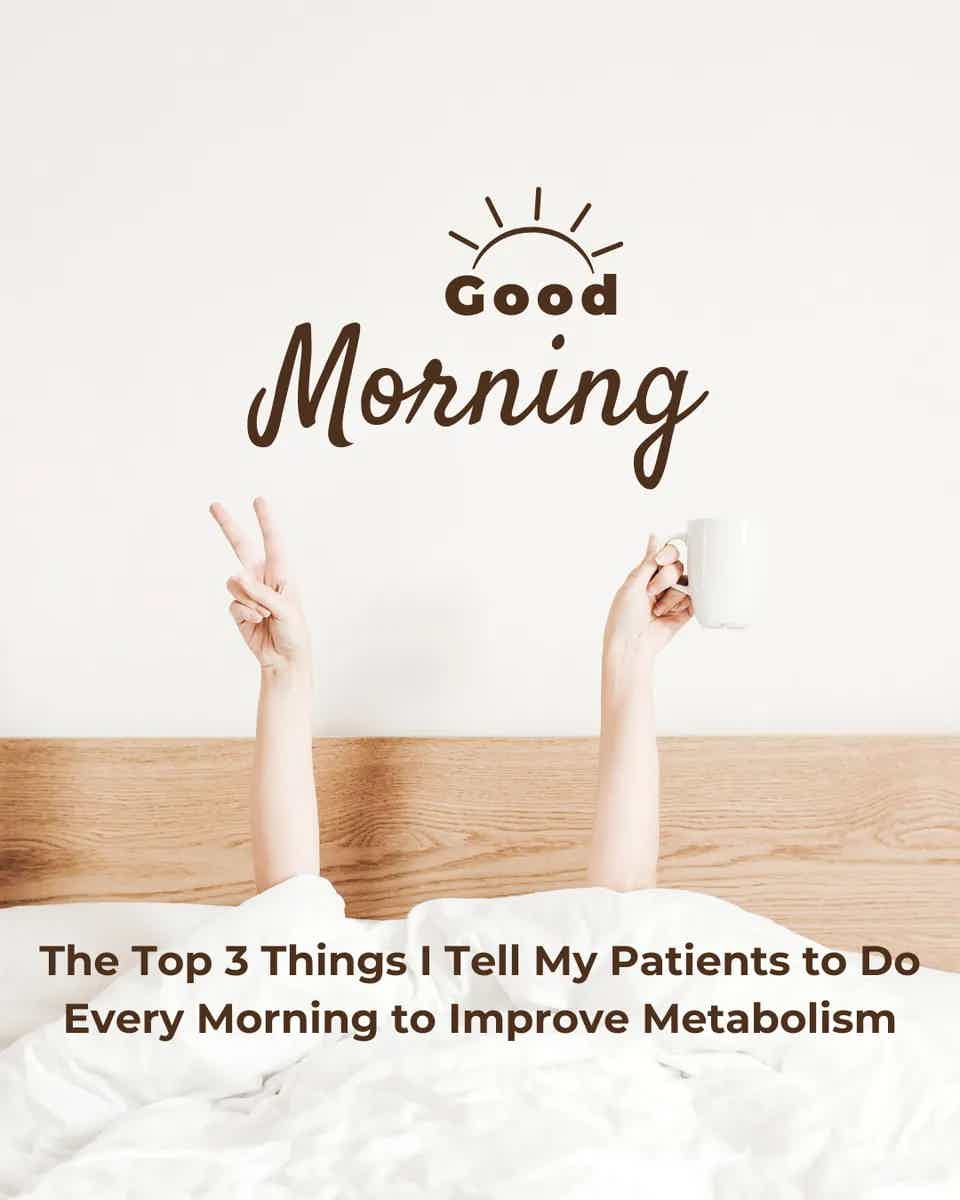 The Top 3 Things I Tell My Patients to Do Every Morning to Improve Metabolism