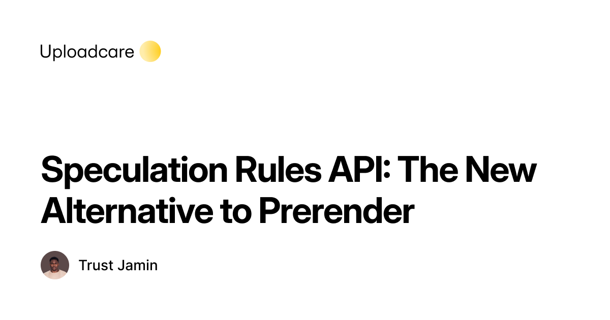 Speculation Rules API: The new alternative to prerender | Uploadcare