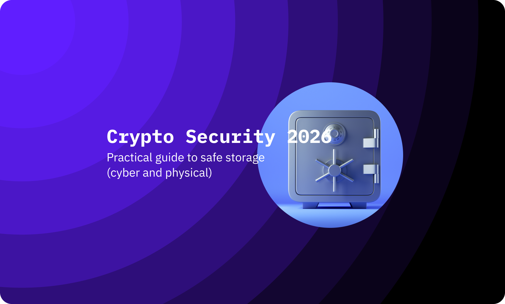Crypto Security 2026: a practical guide to safe storage (cyber and physical)