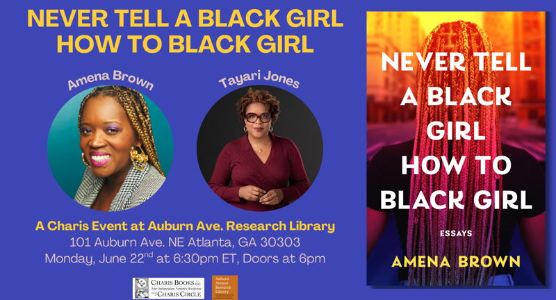 Never Tell a Black Girl How to Black Girl: Essays-- Amena Brown in conversation with Tayari Jones