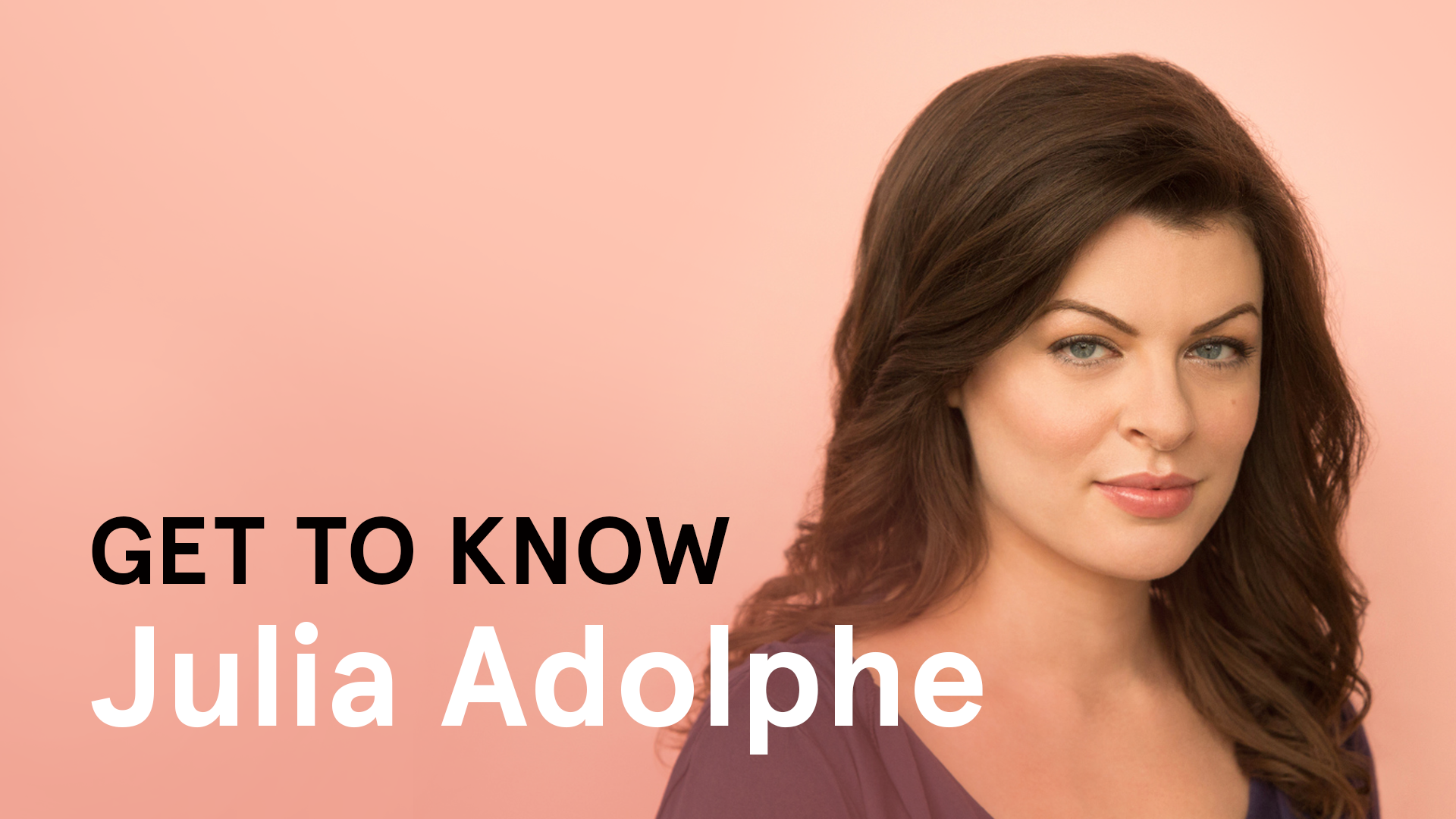 GET TO KNOW: JULIA ADOLPHE