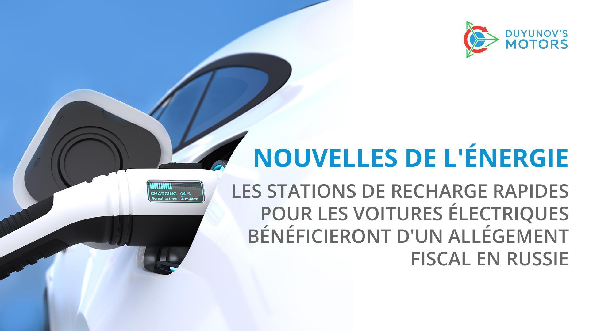 Nouvelles de l'énergie : les stations de recharge rapides pour les voitures électriques bénéficieront d'un allégement fiscal en Russie