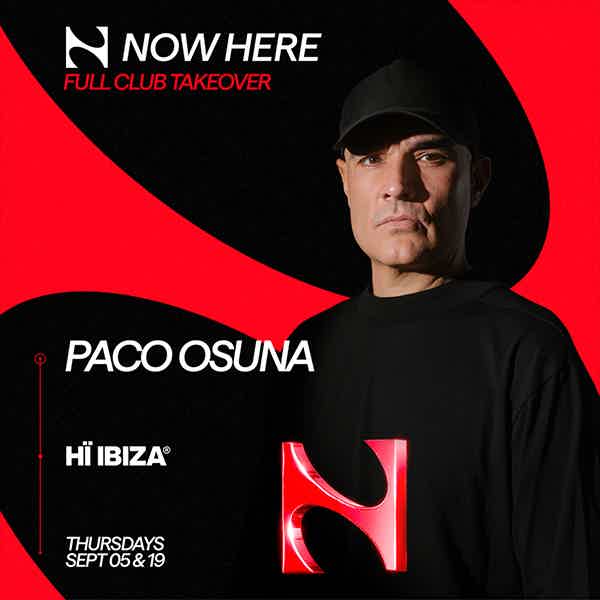 HÏ IBIZA party Paco Osuna presents NOW HERE tickets and info, party calendar Hï Ibiza club ibiza