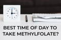 When is the best time of day to take methylfolate?