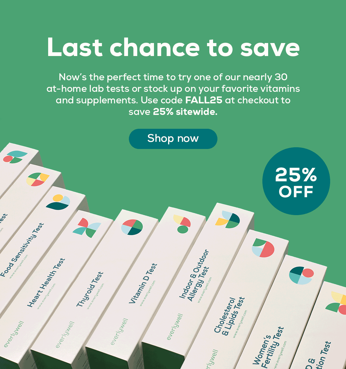 Nows the perfect time to try one of our nearly 30 at-home lab tests or stock up on your favorite vitamins and supplements. Use code FALL25 at checkout to save 25% sitewide. | Shop now 