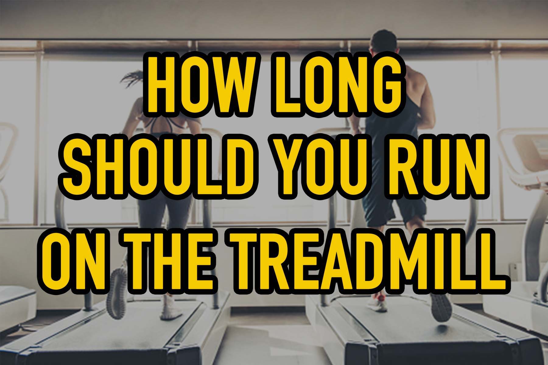 how long should I run on the treadmill