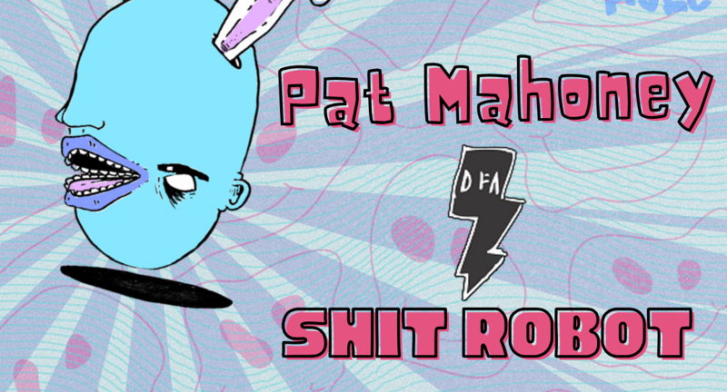  All Night: Pat Mahoney + Shit Robot 