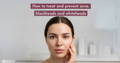 How To Choose The Right Skincare Product For Your Specific Skin Type