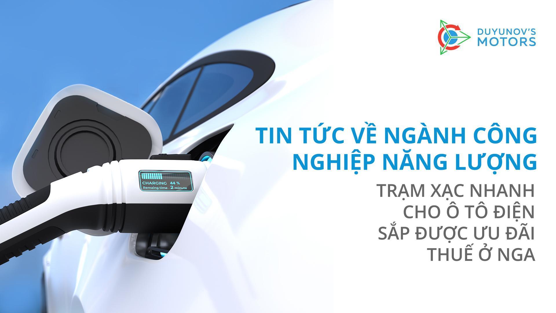 Tin tức ngành điện: Trạm sạc nhanh cho ô tô điện sắp được ưu đãi thuế ở Nga