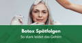 Botox Spätfolgen Nebenwirkungen