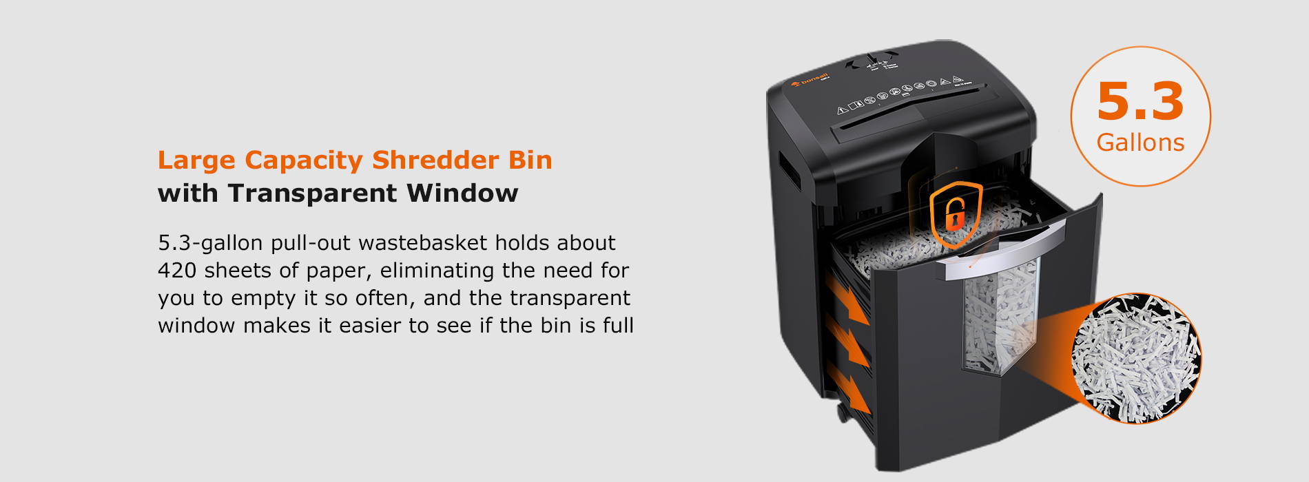 Large Capacity Shredder Bin with Transparent Window 5.3-gallon pull-out wastebasket holds about 420 sheets of paper, eliminating the need for you to empty it so often, and the transparent.window makes it easier to see if the bin is full