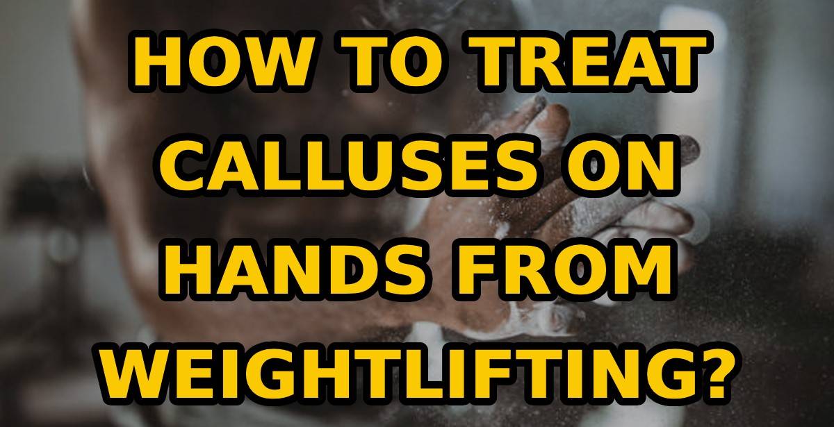 How To Treat Calluses On Hands From Weightlifting