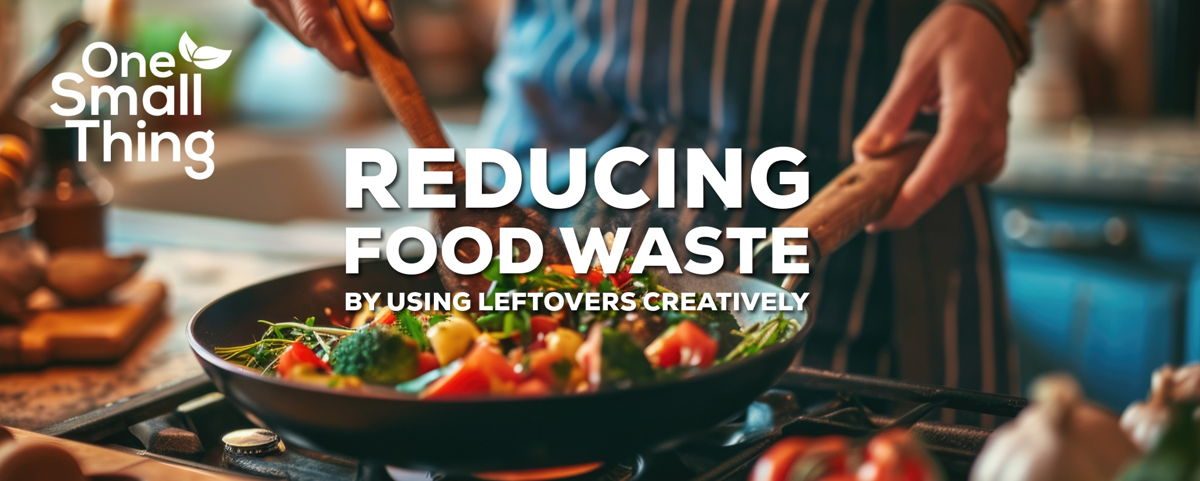 Reducing Food Waste by Using Leftovers Creatively