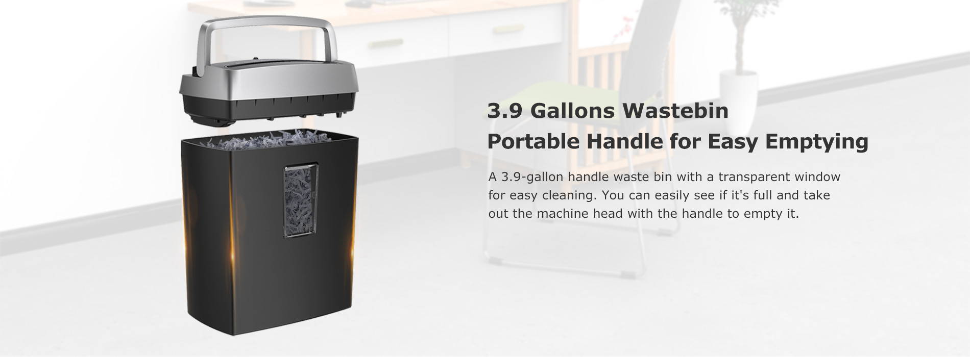 3.9 Gallons Wastebin Portable Handle for Easy Emptying A 3.9-gallon handle waste bin with a transparent window for easy cleaning. You can easily see if it's full and take out the machine head with the handle to empty it.