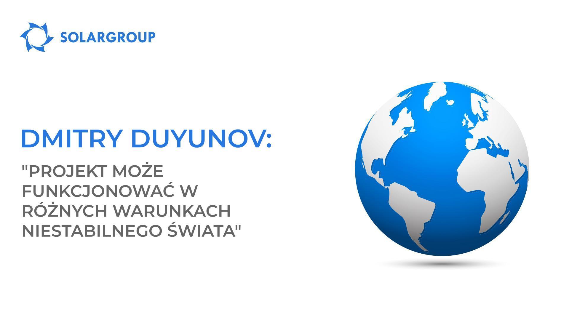 Dmitry Duyunov: "Projekt może funkcjonować w różnych warunkach niestabilnego świata"