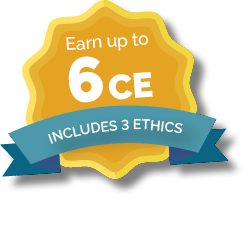Earn 6 CE Hours - includes 3 Ethics Hours