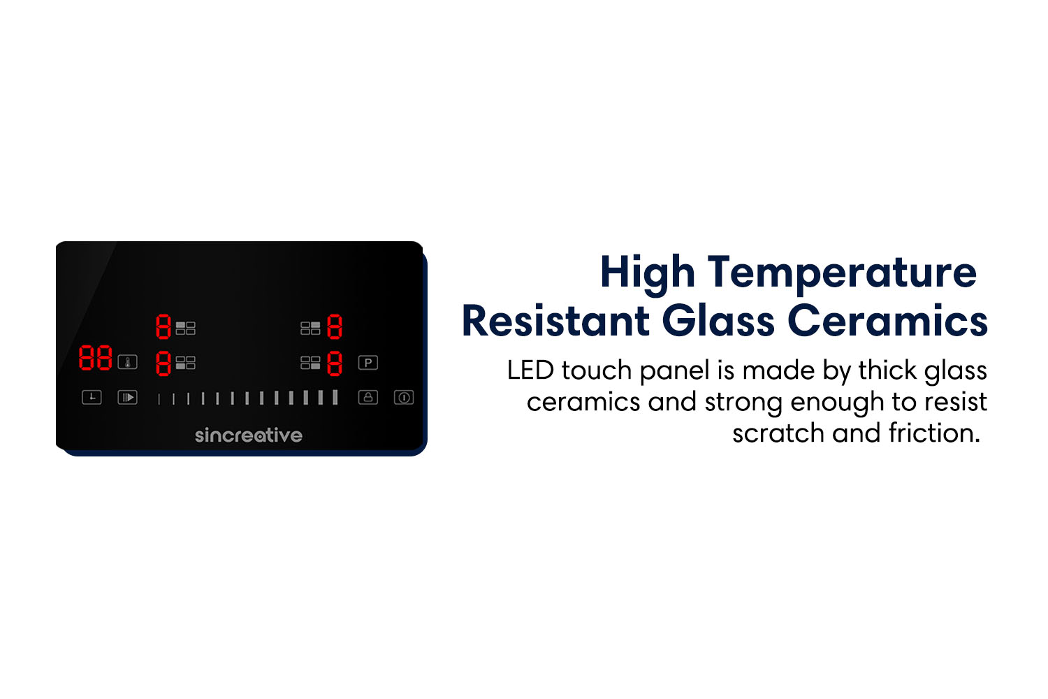 High Temperature resistant glass ceramics. LED touch panel is made by thick glass ceramics and strong enough to resist scratch and friction.