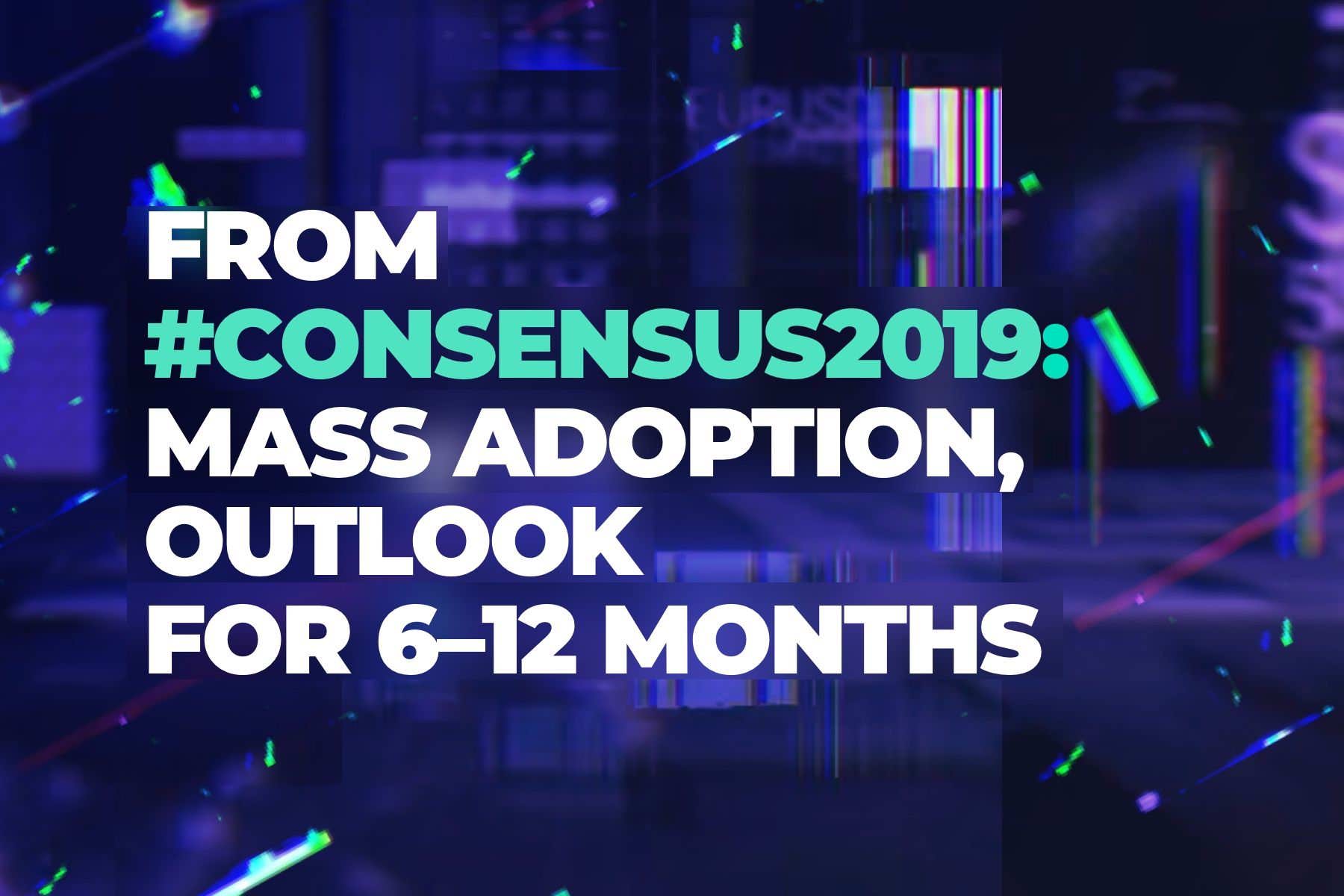 Mass adoption of blockchain; outlook for the next 6–12 months – views from Consensus 2019