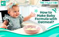 How to make baby formula with oatmeal | The Milky Box