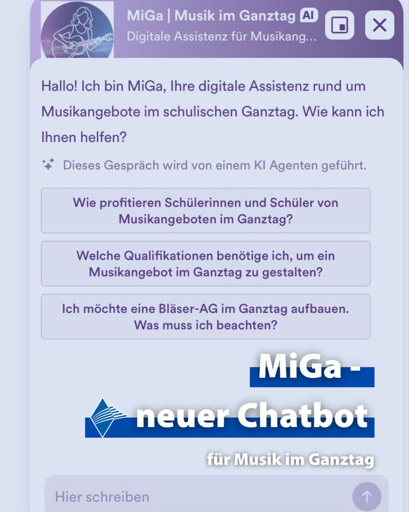 🎶 MiGa – der neue Chatbot für Musik im Ganztag 🎶

Mit MiGa (Musik im Ganztag) steht ab sofort ein kostenloser digitaler Beratungsassistent für Schulen, Musikschulen, Musikvereine und Musikpädagoginnen und -pädagogen in Bayern zur Verfügung. 💡

Das bi