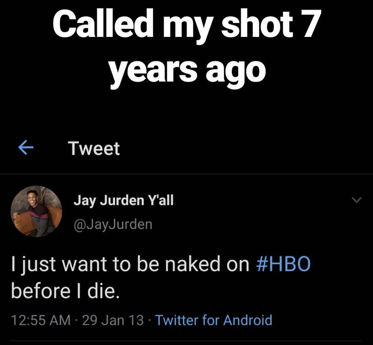Tweet by Jay saying called my shot 7 years ago and the tweet reads, i just want to be naked on hbo before I die.