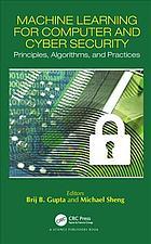 Machine Learning for Computer and Cyber Security: Principles, Algorithms, and Practices