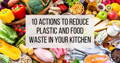 A spread of vegetables with overlaid text saying '10 Actions to Reduce plastic and food waste in your kitchen'