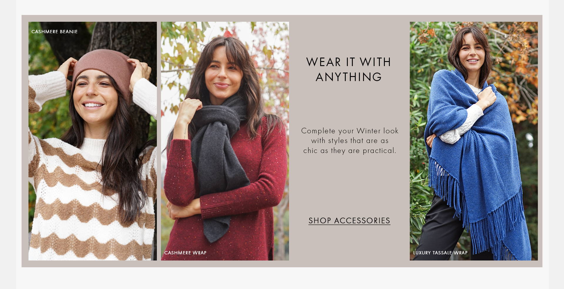 Wear it with anything. Complete your winter look with styles that are as chic as they are practical. Shop Accessories texts on the images with a model wearing a brown white striped pullover and a brown beanie, a model wearing a red pullover with white neps and a scarf on her neck and a model wrapped by a large blue wrap.