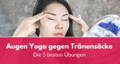 Augen Yoga gegen Tränensäcke