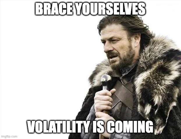 Brace yourselves volatility