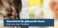 Glänzende Haare Hausmittel