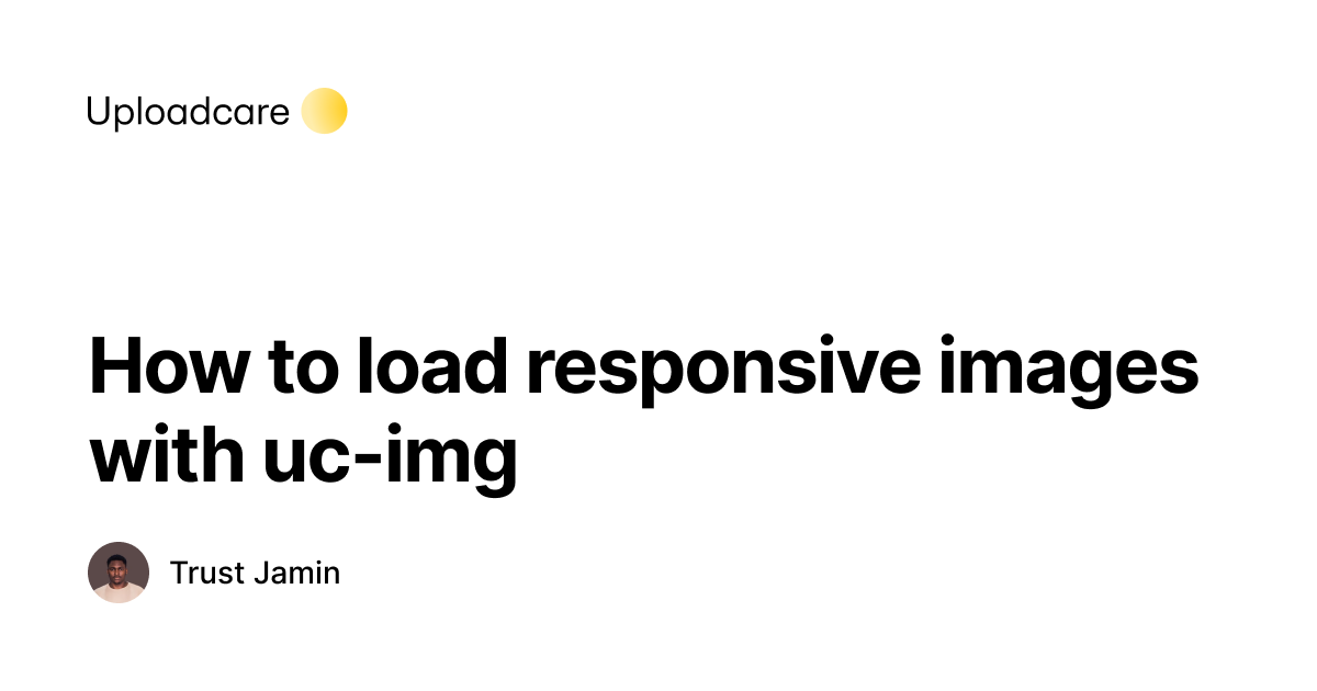 How to load responsive images with uc-img | Uploadcare