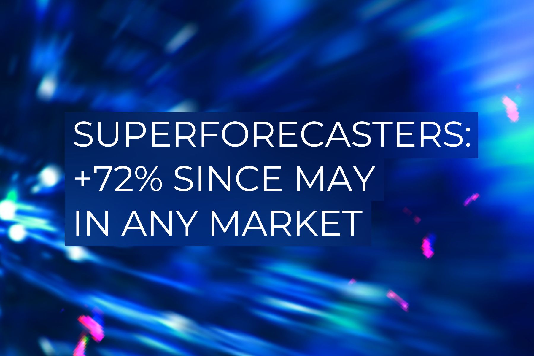 SuperForecasters: +72% since May in any market