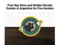 Combo Dove + Pigeon Hunting  or Golden Dorado Fishing In Argentina for 5 Hunters
