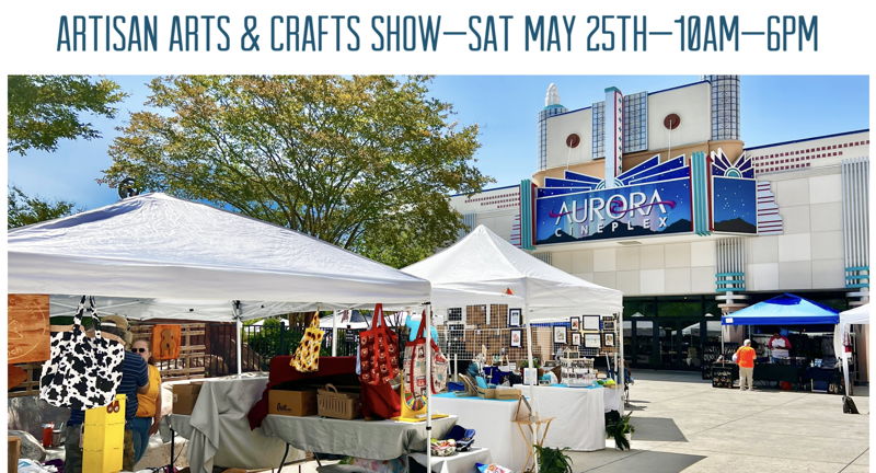 Artisans Arts and Crafts Show at Aurora Cineplex--Sat May 25th