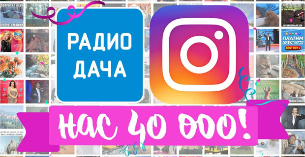 Количество подписчиков «Радио Дача» на официальной странице в Instagram достигло 40 тысяч - Новости радио OnAir.ru