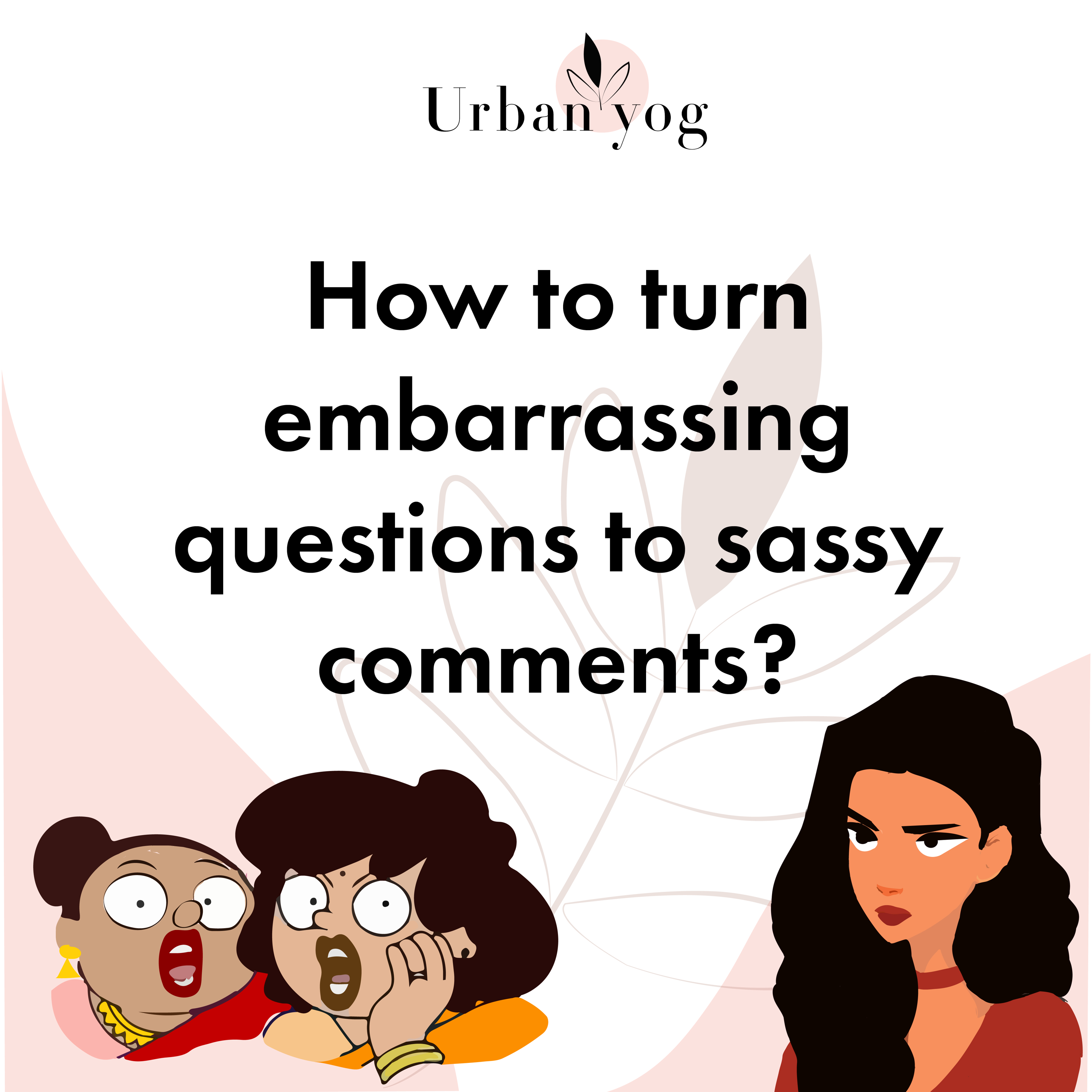 how to turn embrassing que to sassy comments