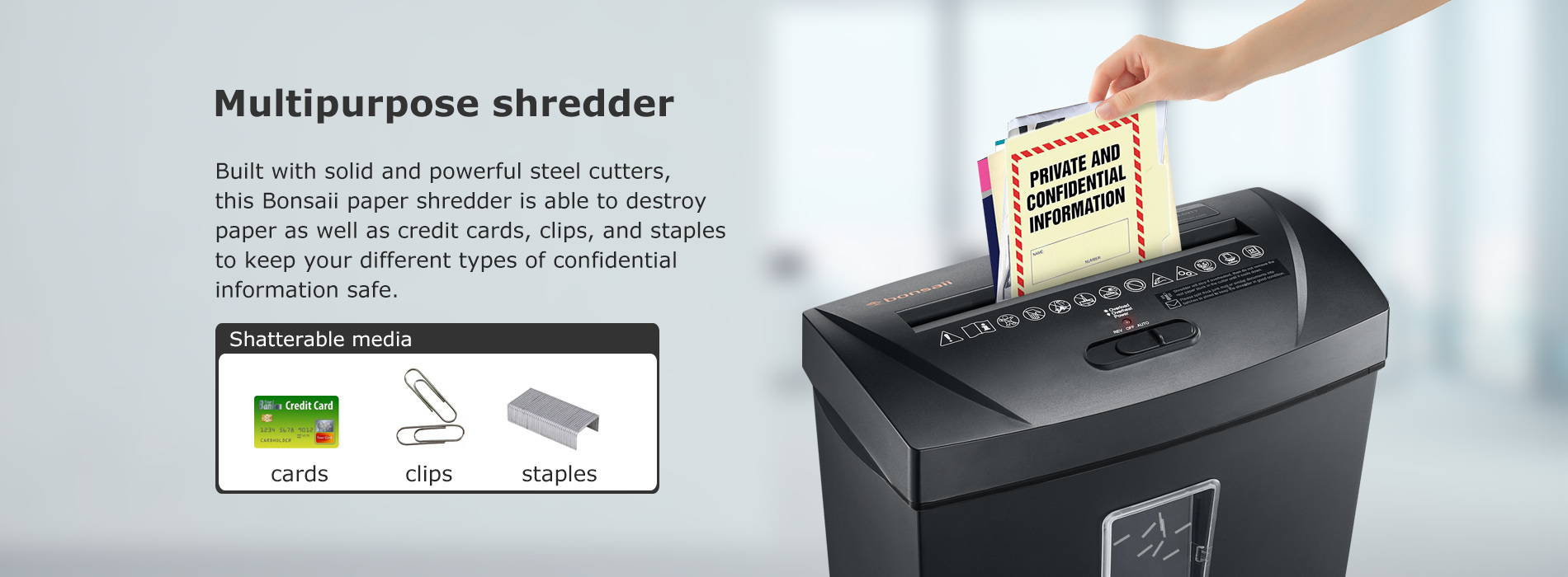 Multipurpose shredder Built with solid and powerful steel cutters, this Bonsaii paper shredder is able to destroy paper as well as credit cards, clips, and staples to keep your different types of confidential information safe.