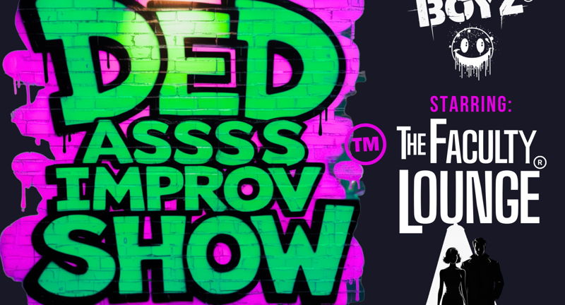Ded Assss Improv Show featuring The Boyz starring The Faculty Lounge