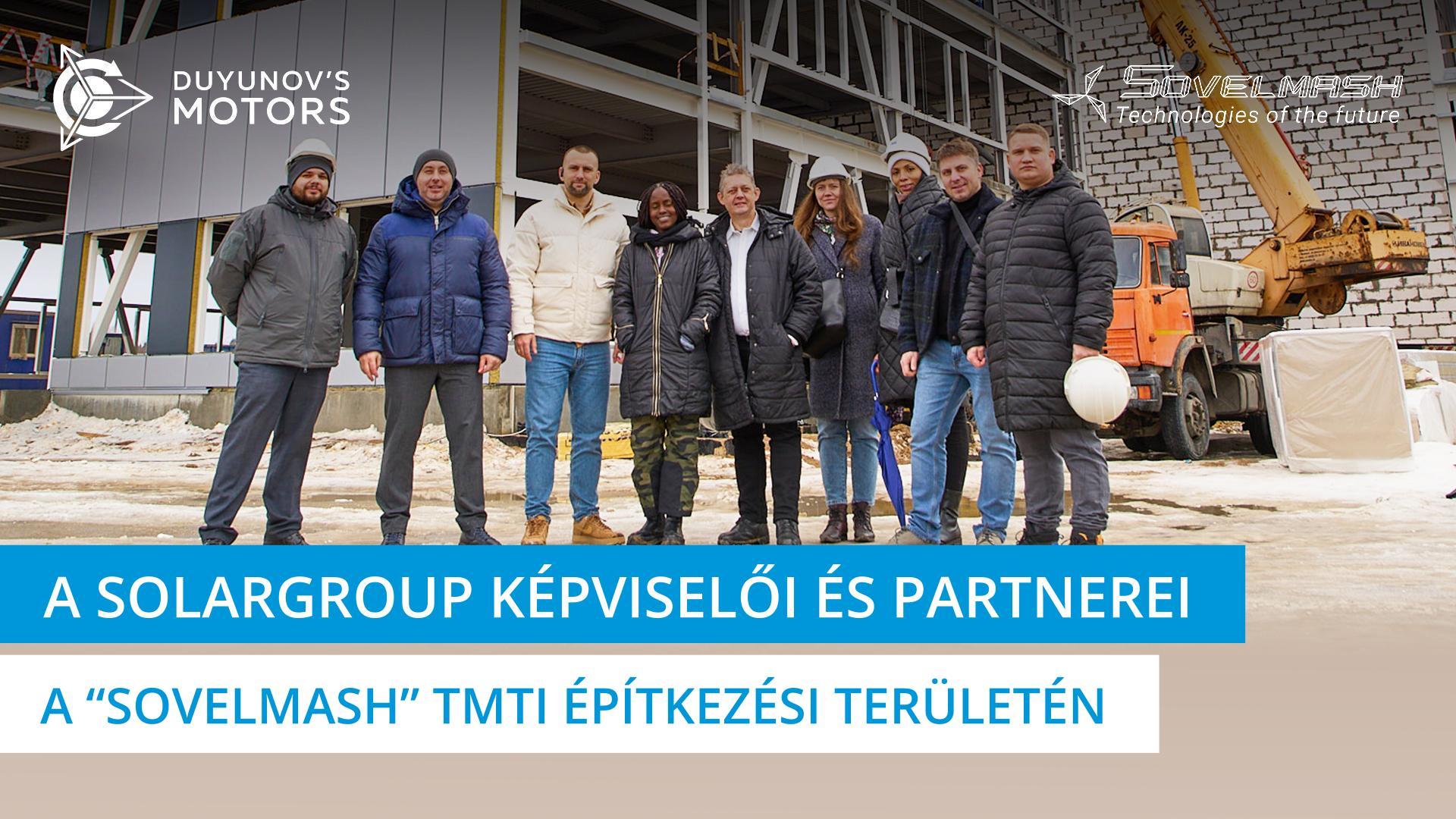 A SOLARGROUP vállalat képviselői és külföldi partnerei meglátogatják a „Sovelmash" TMTI építkezési területét