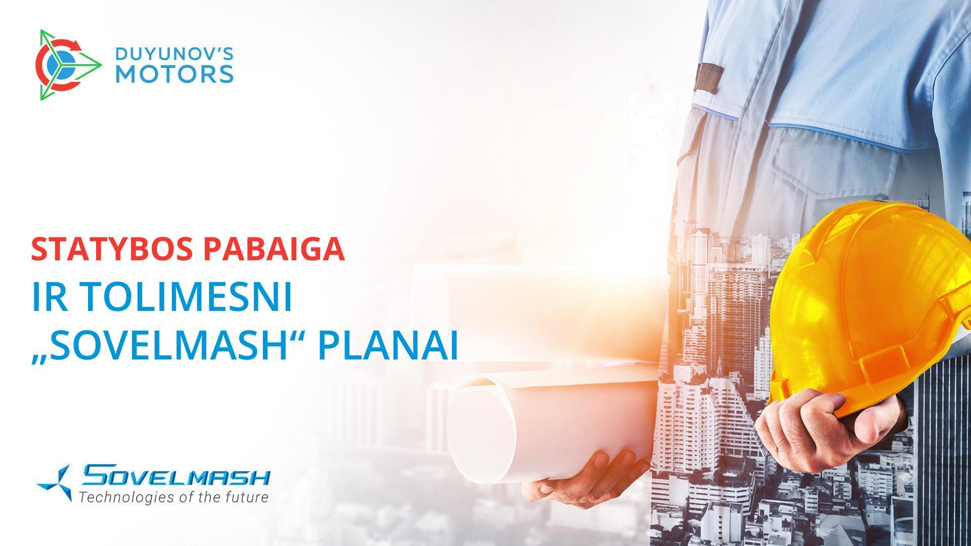 „Sovelmash“ statybos pabaiga ir tolimesni planai