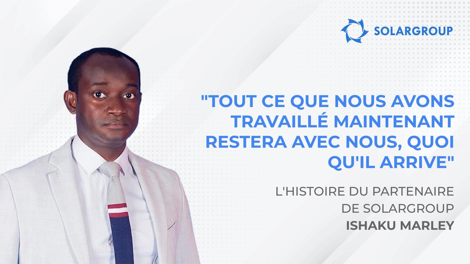 Tout ce que nous avons travaillé maintenant restera avec nous, quoi qu'il arrive | L'histoire du partenaire Ishaku Marley