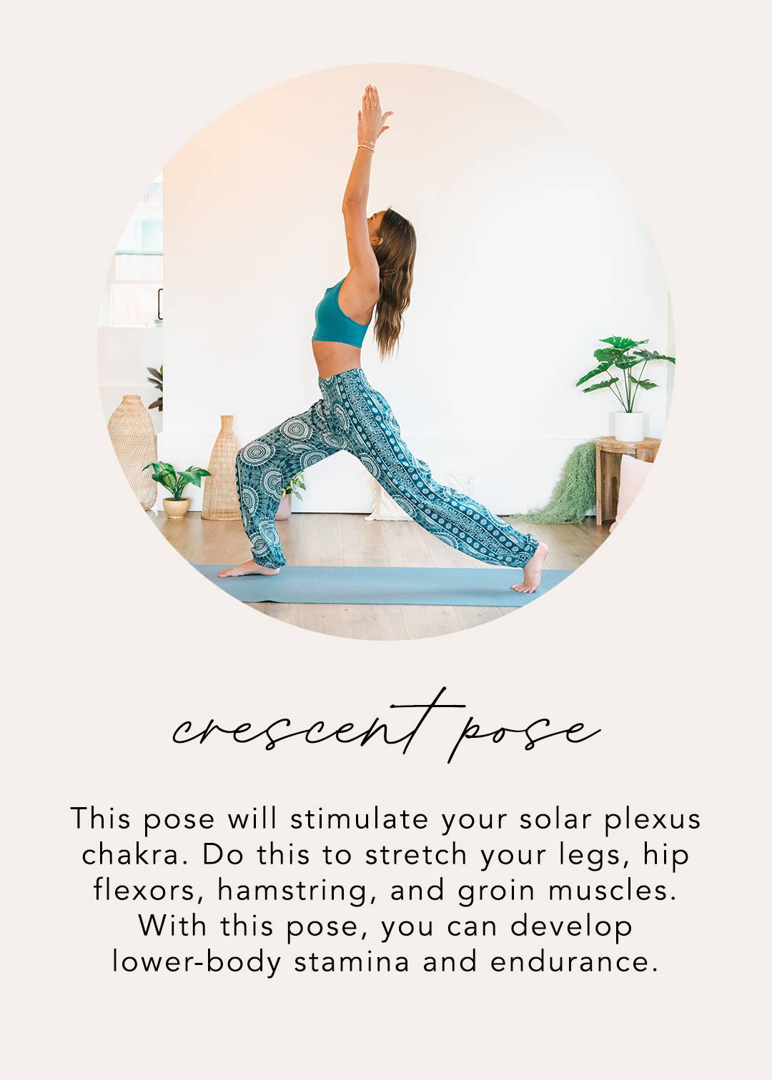 Crescent Pose: This pose will stimulate your solar plexus chakra. Do this to stretch your legs, hip flexors, hamstring, and groin muscles. With those pose, you can develop lower-body stamina and endurance.