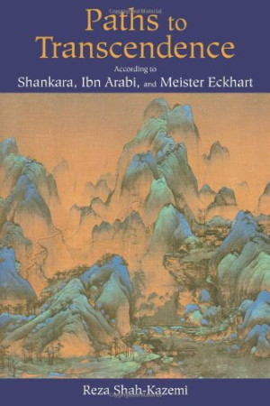 Paths to Transcendence: According to Shankara, Ibn Arabi & Meister Eckhart (Spiritual Masters)