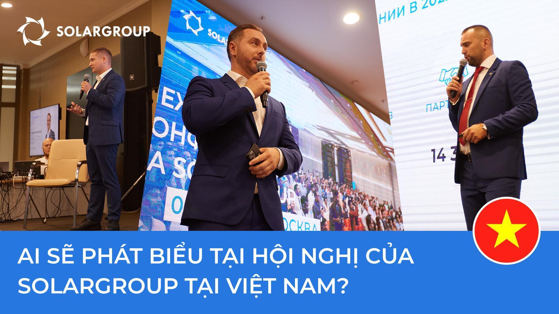 Ai sẽ phát biểu tại các hội nghị SOLARGROUP tại Việt Nam?