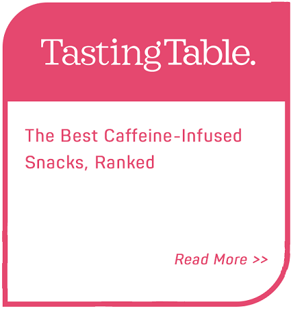 Link to Tasting Table - The best caffeine-infused snacks, ranked
