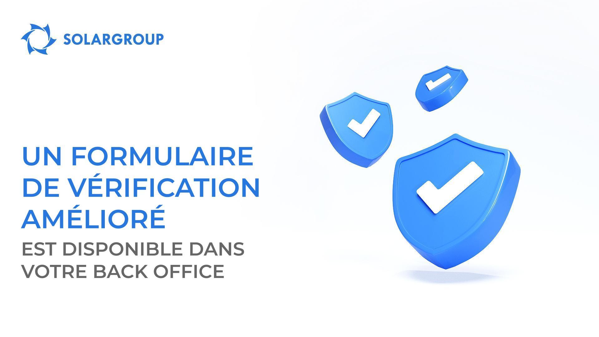 Plus rapide, plus facile, plus pratique : un formulaire de vérification amélioré a été mis en service dans votre back office SOLARGROUP