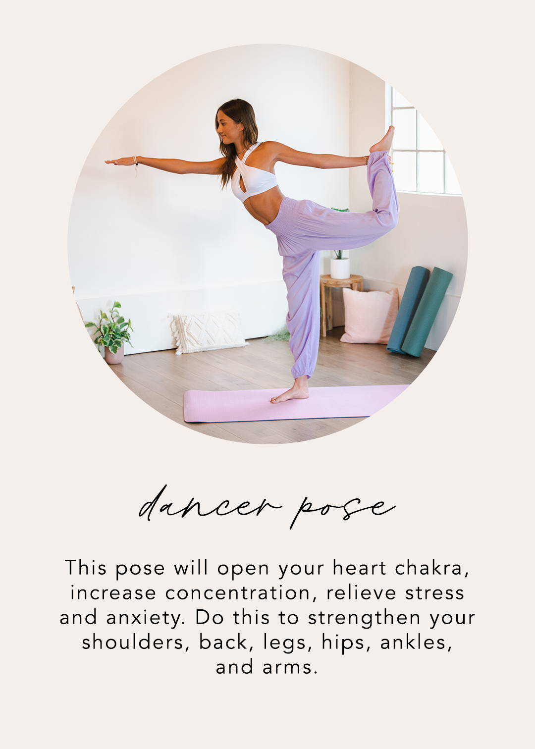 Dancer Pose: This pose will open your heart chakra, increase concentration, relieve stress and anxiety. Do this to strengthen your shoulders, back, legs, hips, ankles, and arms.