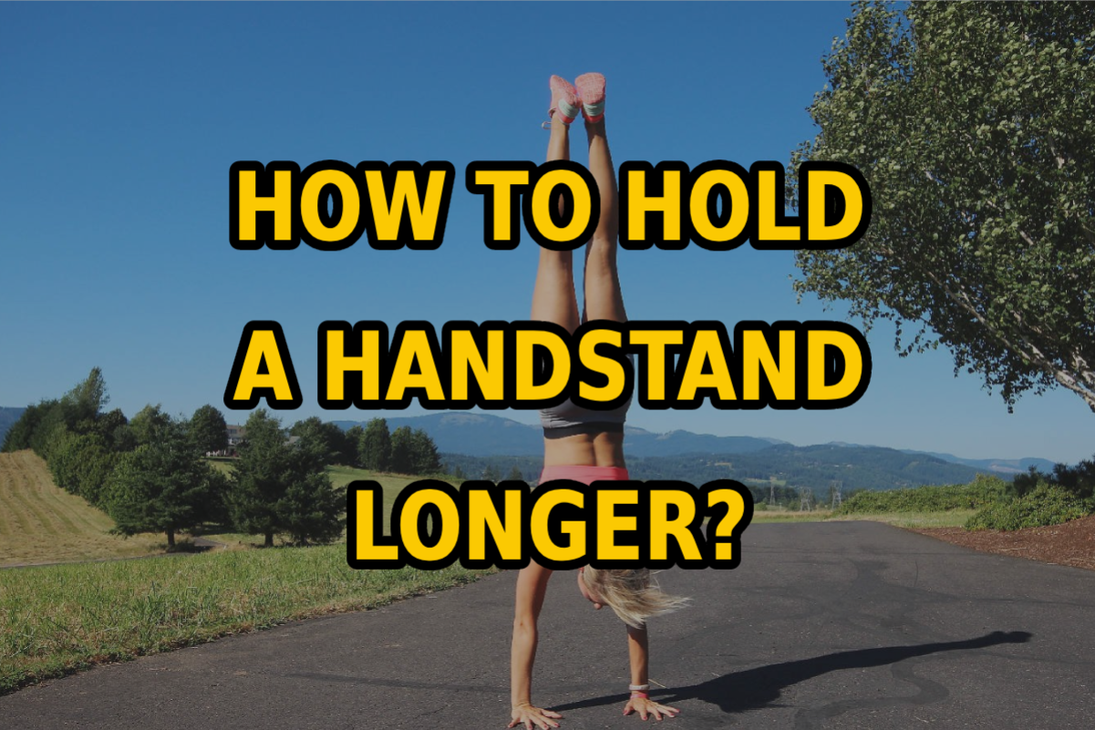 How To Hold A Handstand Longer How To Hold A Handstand Longer